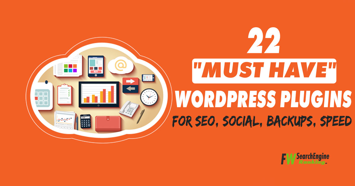 22 “Must Have” WordPress Plugins For SEO, Social, Backups, Speed…