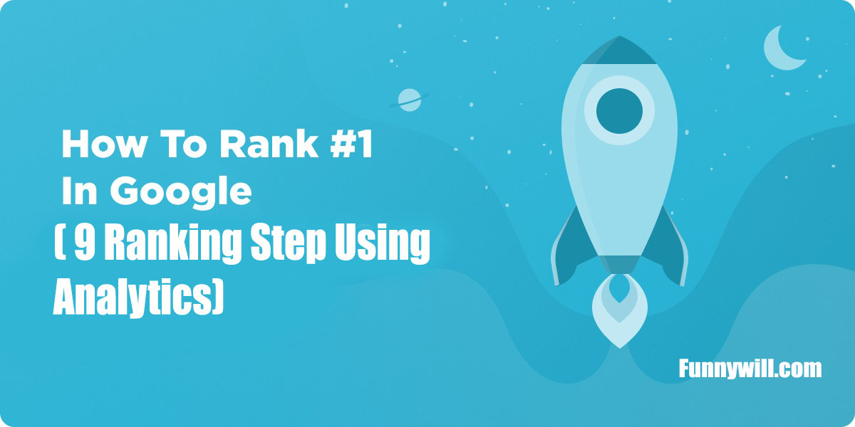 How To Show Up Number One On Google: 9 Ranking Step Using Analytics