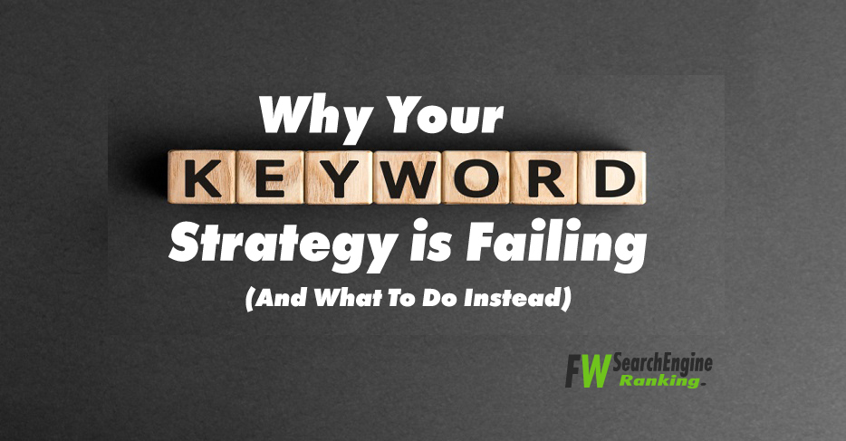 Why Your Keyword Strategy is Failing (And What To Do Instead)