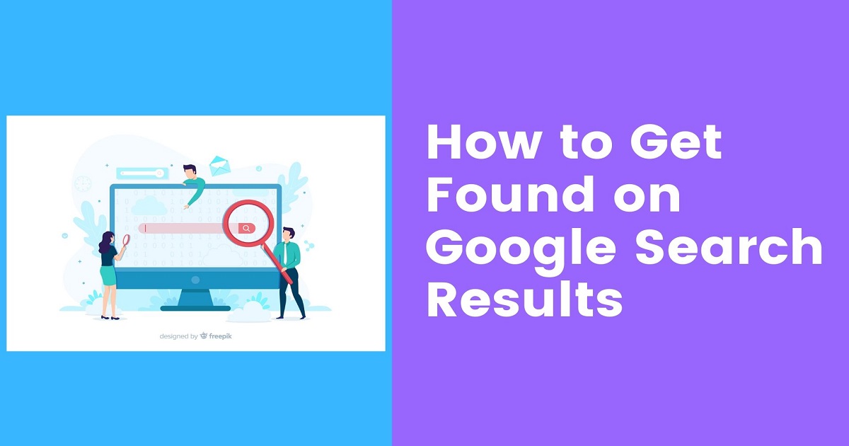 Learn How To Be Found On Google Search In 4 Steps