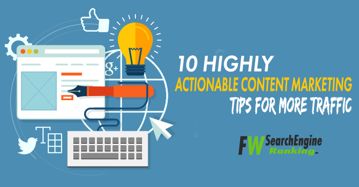 10 Highly Actionable Content Marketing Tips For More Traffic