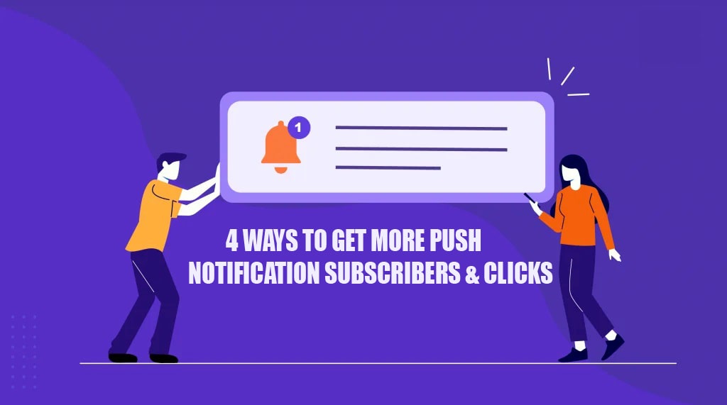 4 Ways To Get More Push Notification Subscribers & Clicks