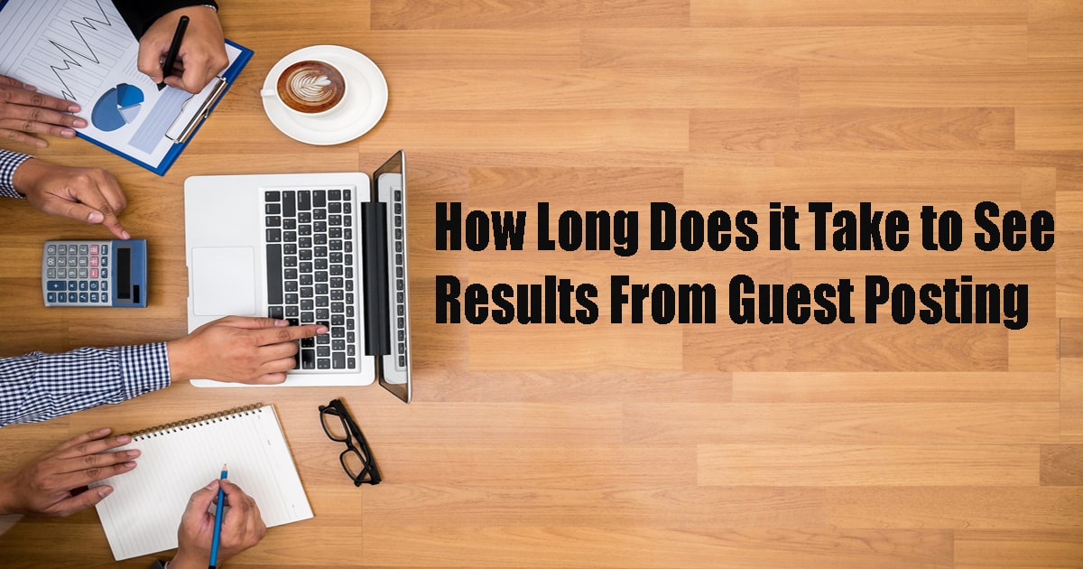 How Long Does it Take to See Results From Guest Posting