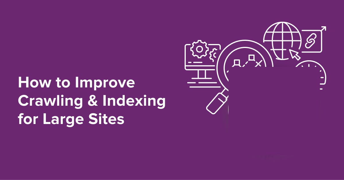 How to Improve Crawling And Indexing for Large Sites