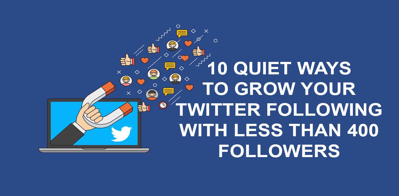 10 Quiet Ways to Grow Your Twitter Following with Less Than 400 Followers