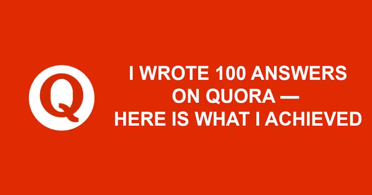I Wrote 100 Answers On Quora — Here Is What I Achieved