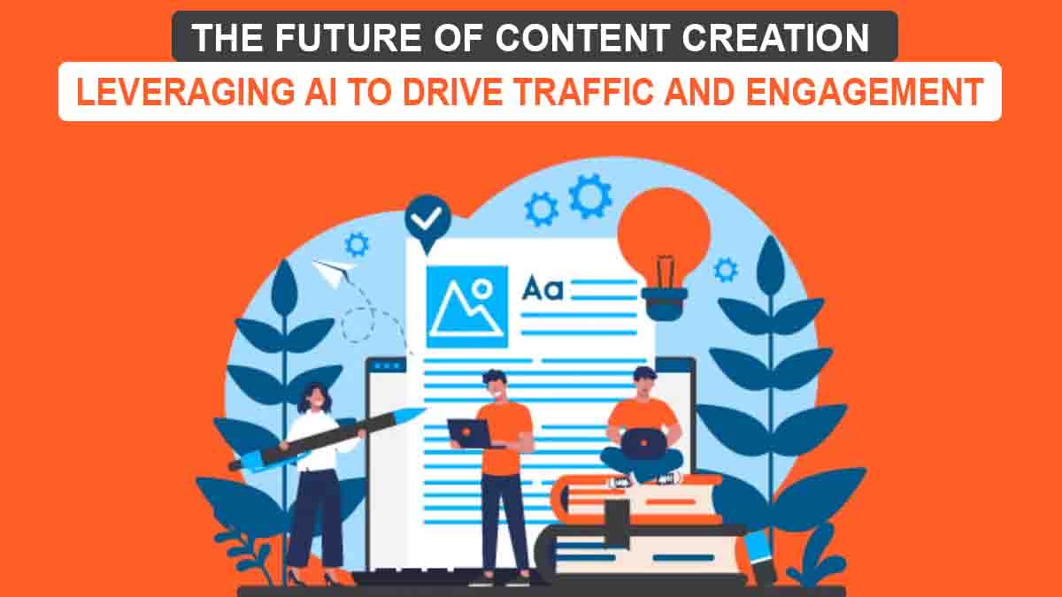 The Future of Content Creation Leveraging AI to Drive Traffic and Engagement