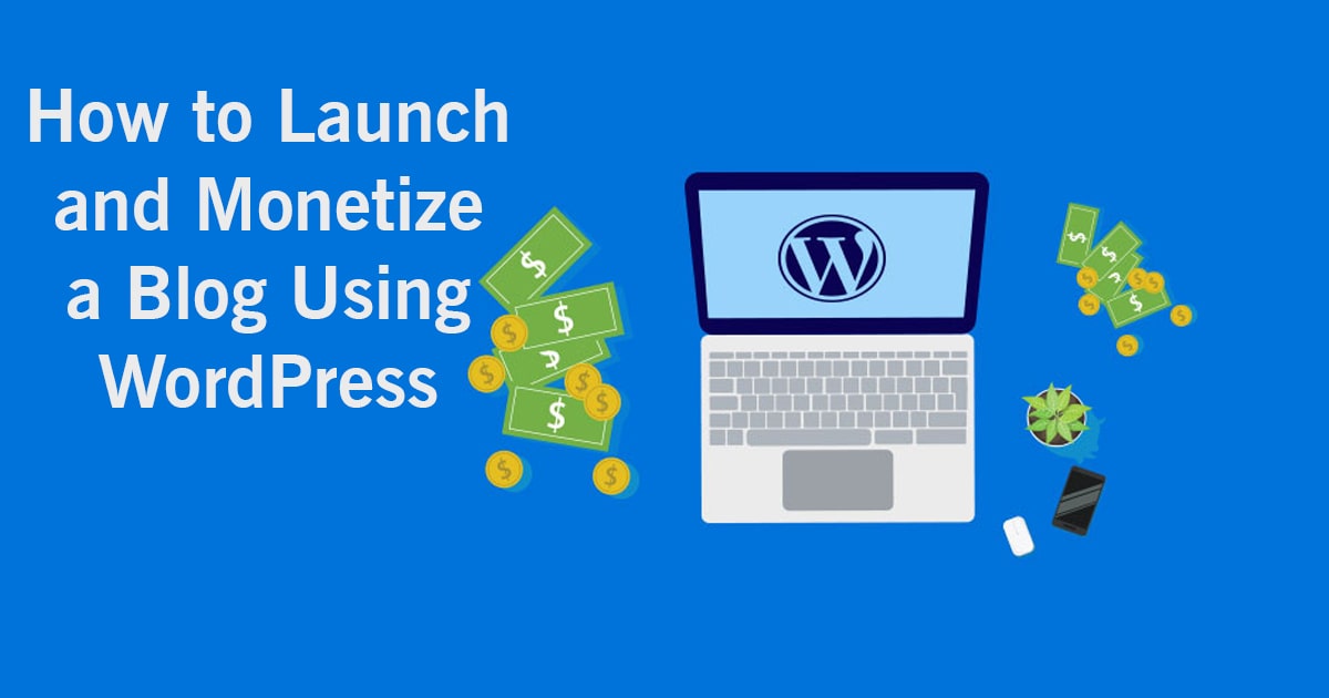 How to Launch and Monetize a Blog Using WordPress